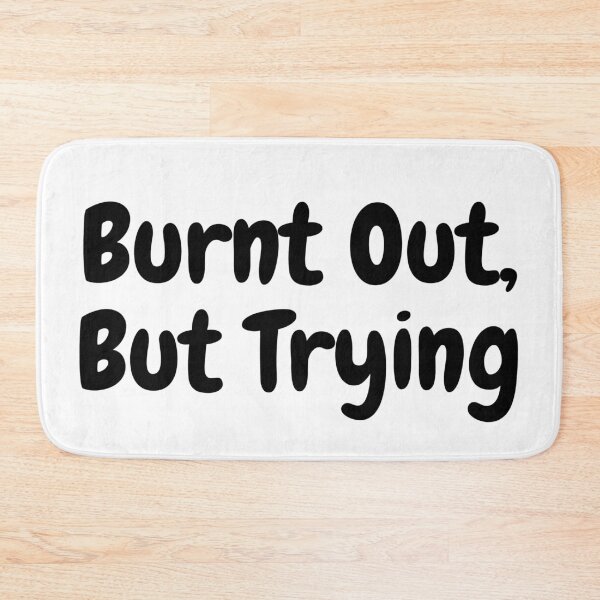 Item preview, BURNT OUT BUT TRYING! designed and sold by SharingLove.