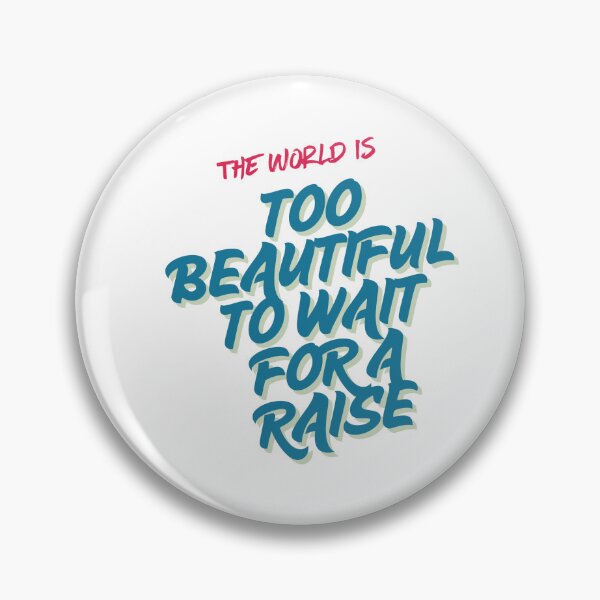 Item preview, The World Is Too Beautiful To Wait For A Raise designed and sold by Zoaluxe.