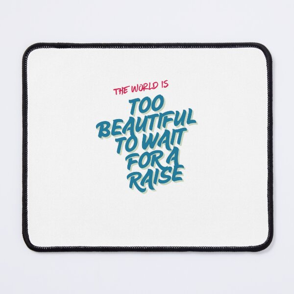 Item preview, The World Is Too Beautiful To Wait For A Raise designed and sold by Zoaluxe.