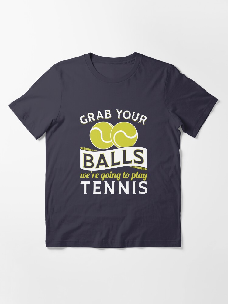 Alternative Ansicht von Grab Your Balls We're Going To Play Tennis - Funny Tennis Quote Gift Essential T-Shirt