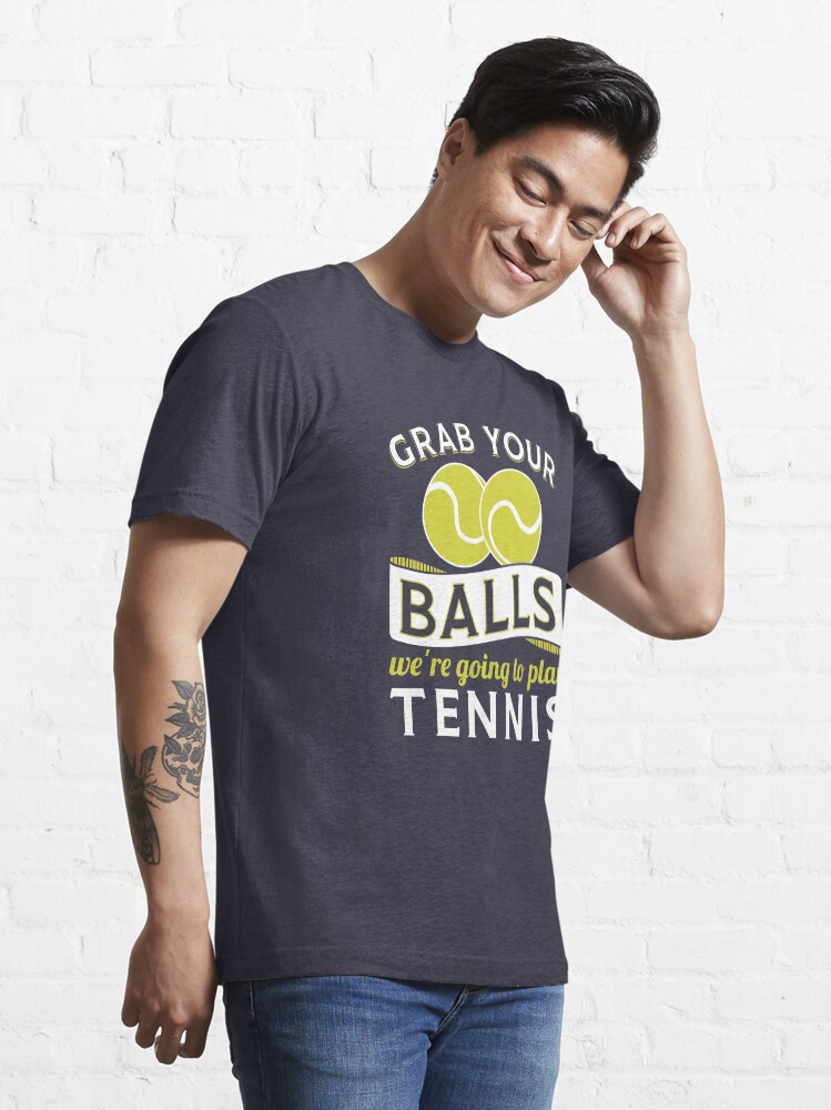 Alternative Ansicht von Grab Your Balls We're Going To Play Tennis - Funny Tennis Quote Gift Essential T-Shirt