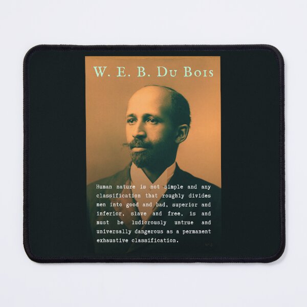 Item preview, W. E. B. Du Bois quote: Human nature is not simple and any classification that roughly divides men into good and bad, superior and inferior, slave and free... designed and sold by artbleed.