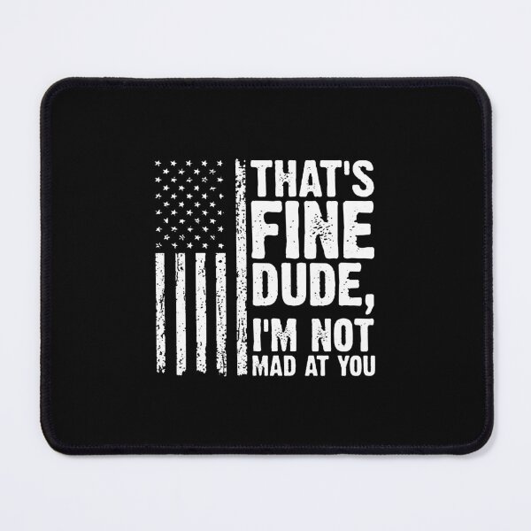 Item preview, THAT'S FINE DUDE, I'M NOT MAD AT YOU. designed and sold by amiblas.