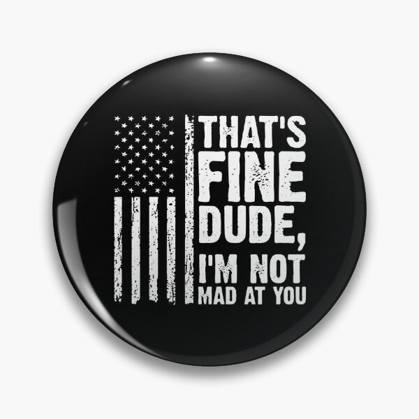 Item preview, THAT'S FINE DUDE, I'M NOT MAD AT YOU. designed and sold by amiblas.