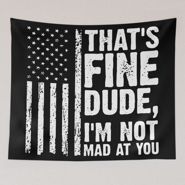 Item preview, THAT'S FINE DUDE, I'M NOT MAD AT YOU. designed and sold by amiblas.