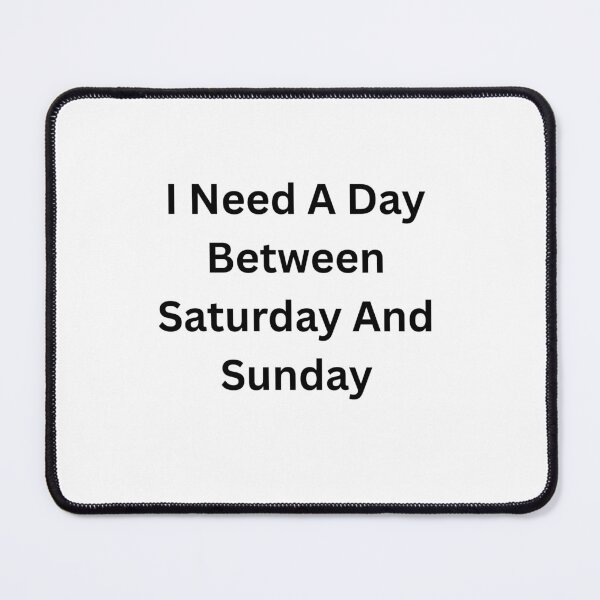 Item preview, I Need A Day Between Saturday And Sunday designed and sold by Happy Vibes Studio.