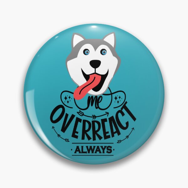 Item preview, Me Overreact Always Husky designed and sold by TheBeeKindSpace.