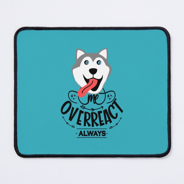 Item preview, Me Overreact Always Husky designed and sold by TheBeeKindSpace.