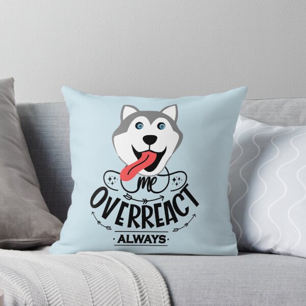 Item preview, Me Overreact Always Husky designed and sold by TheBeeKindSpace.