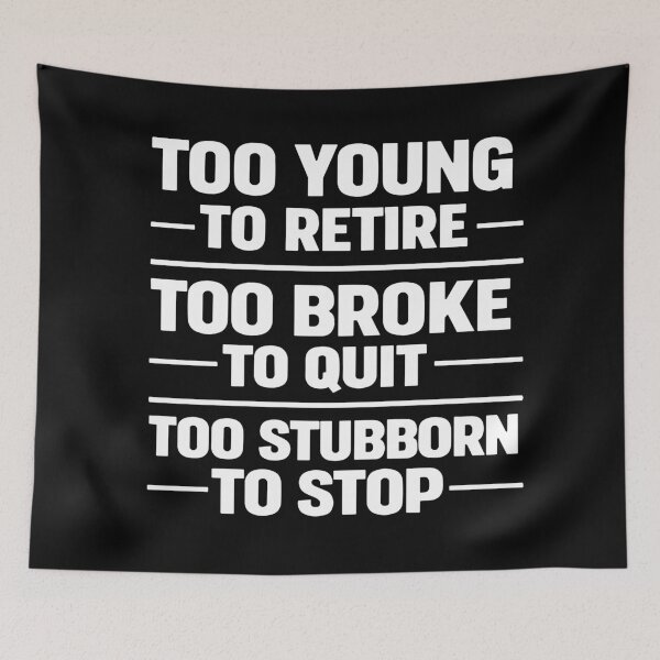 Item preview, Too Young to Retire Too Broke to Quit Too Stubborn to Stop T-shirt designed and sold by OlizaPrint.