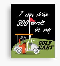 I Can Drive 300 Yards In My Golf Cart Canvas Print
