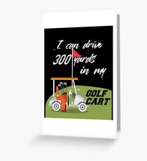 I Can Drive 300 Yards In My Golf Cart Greeting Card