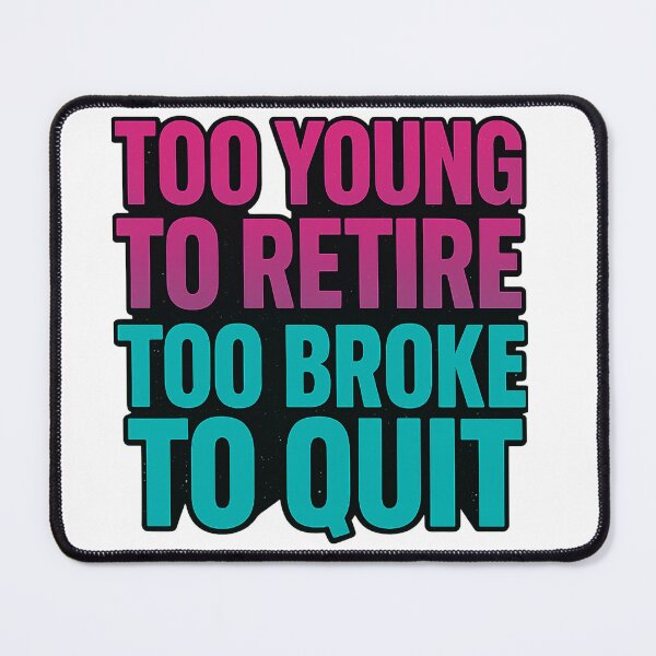 Item preview, TOO YOUNG TO RETIRE TOO BROKE TO QUIT Shirt designed and sold by ALEXA-Studio.