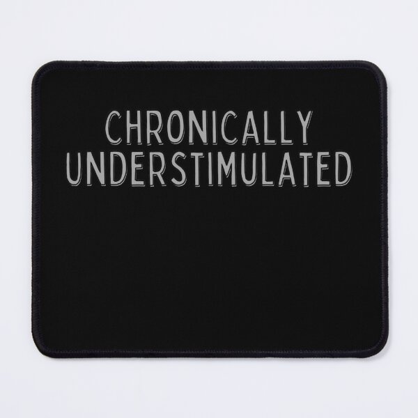 Item preview, Chronically Understimulated designed and sold by CorbeauCat.