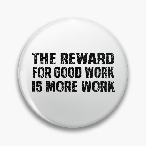 Item preview, The reward for good work designed and sold by WhiteShirtGuy.