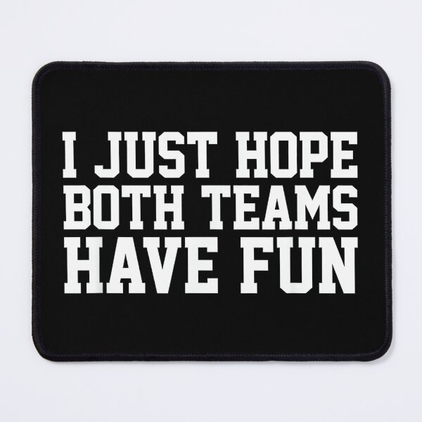 Item preview, I Just Hope Both Teams Have Fun designed and sold by MaryLReyes04.