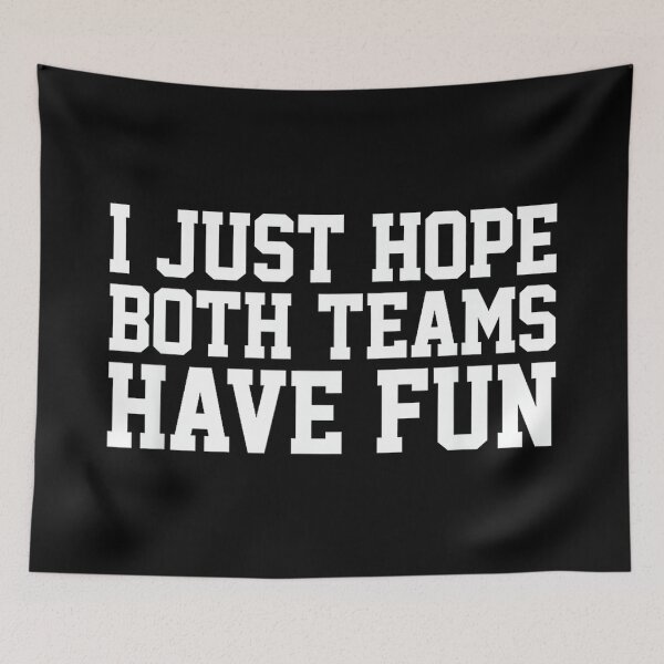 Item preview, I Just Hope Both Teams Have Fun designed and sold by MaryLReyes04.
