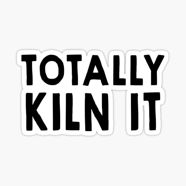 Totally Kiln It Sticker