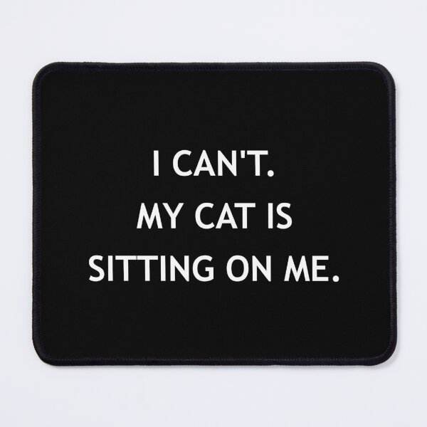 Item preview, I Cant My Cat Is Sitting On Me Funny Pet Owner designed and sold by Mikidesign1988.