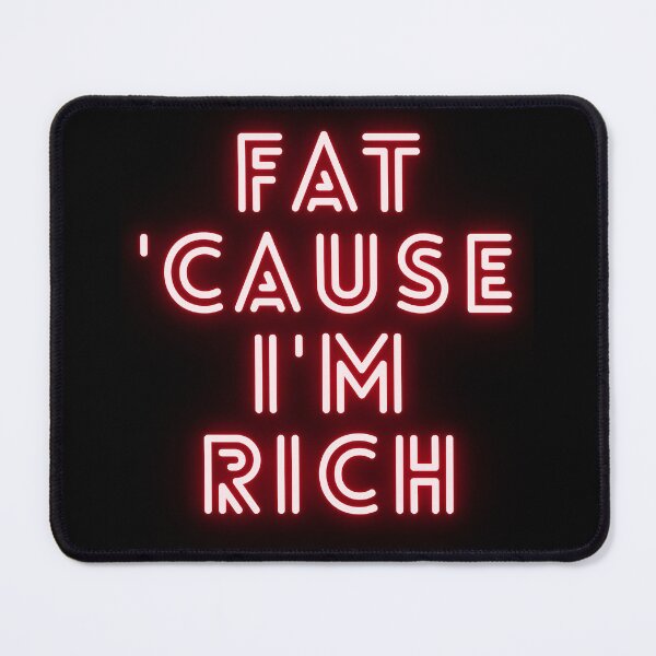 Item preview, Fat 'Cause I'm Rich Funny Sarcastic Quote  designed and sold by BoldPowStudio.