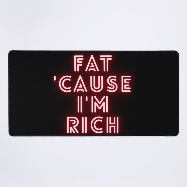 Item preview, Fat 'Cause I'm Rich Funny Sarcastic Quote designed and sold by BoldPowStudio.
