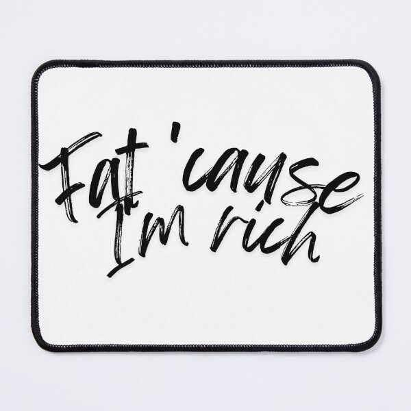 Item preview, Fat 'Cause I'm Rich Funny Sarcastic Quote - black designed and sold by BoldPowStudio.