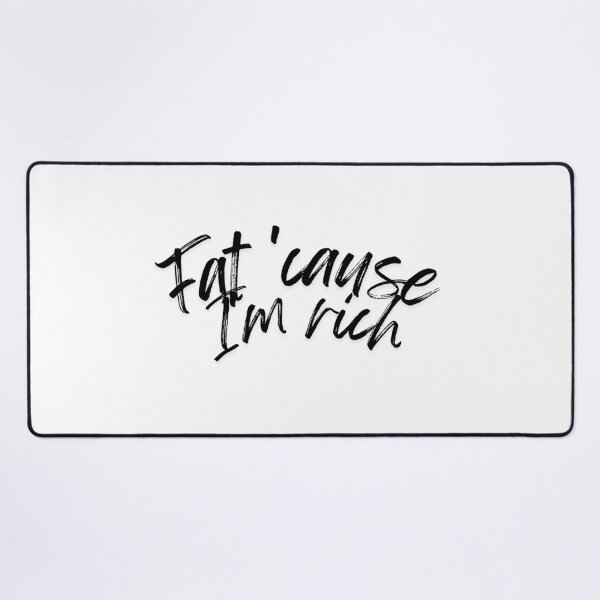 Item preview, Fat 'Cause I'm Rich Funny Sarcastic Quote - black designed and sold by BoldPowStudio.