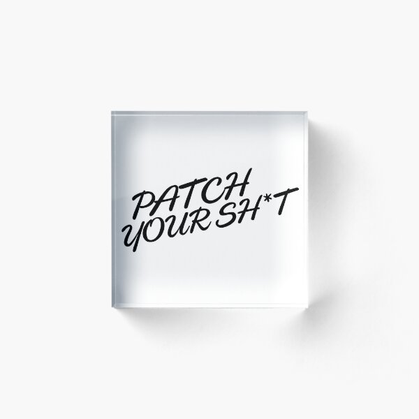 Patch Your Sh*t (Fancy) Acrylic Block