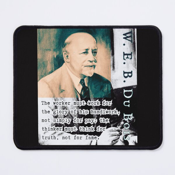 Item preview, W. E. B. Du Bois quote: The worker must work for the glory of his handiwork, not simply for pay; the thinker must think for truth, not for fame. designed and sold by artbleed.