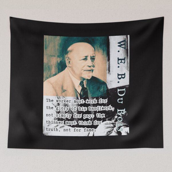 Item preview, W. E. B. Du Bois quote: The worker must work for the glory of his handiwork, not simply for pay; the thinker must think for truth, not for fame. designed and sold by artbleed.