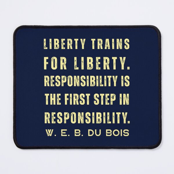Item preview, W. E. B. Du Bois quote: Liberty trains for liberty. Responsibility is the first step in responsibility. designed and sold by artbleed.