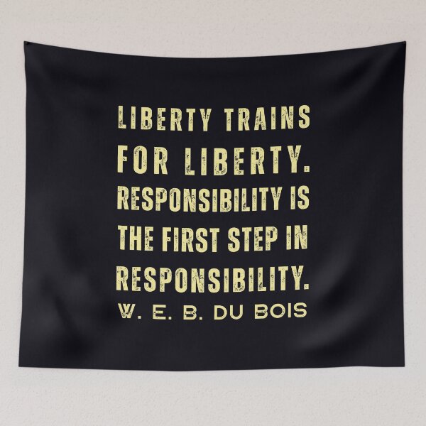 Item preview, W. E. B. Du Bois quote: Liberty trains for liberty. Responsibility is the first step in responsibility. designed and sold by artbleed.