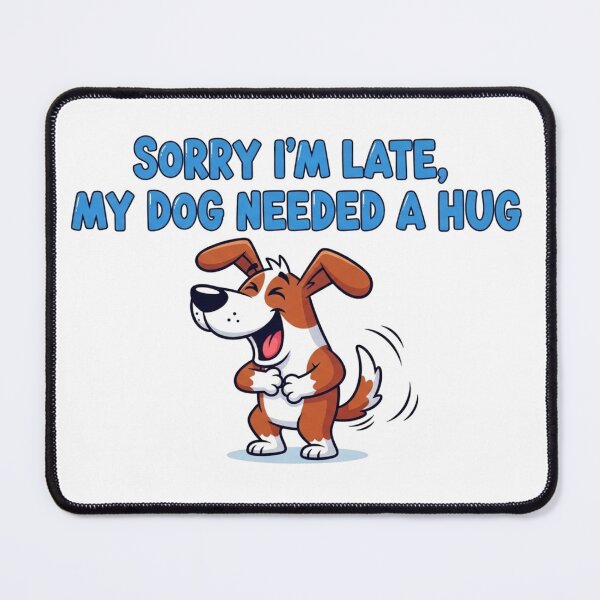 Item preview, Sorry I'm Late My Dog Needed a Hug designed and sold by FlamaC.