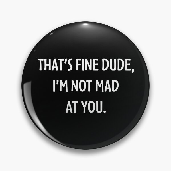 Item preview, THAT'S FINE DUDE, I'M NOT MAD AT YOU. designed and sold by mariachristian.