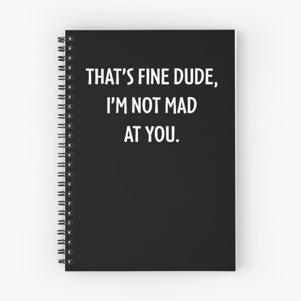 Item preview, THAT'S FINE DUDE, I'M NOT MAD AT YOU. designed and sold by jesicagallagh.