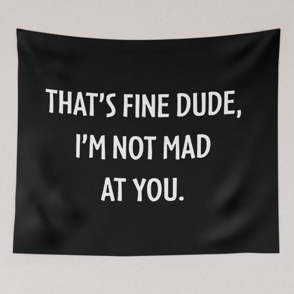 Item preview, THAT'S FINE DUDE, I'M NOT MAD AT YOU. designed and sold by gonzalezjohn.