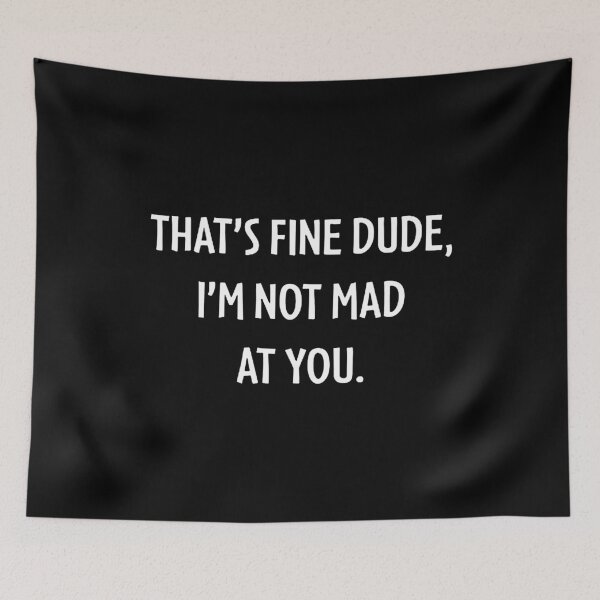 Item preview, THAT'S FINE DUDE, I'M NOT MAD AT YOU. designed and sold by janethayes8.