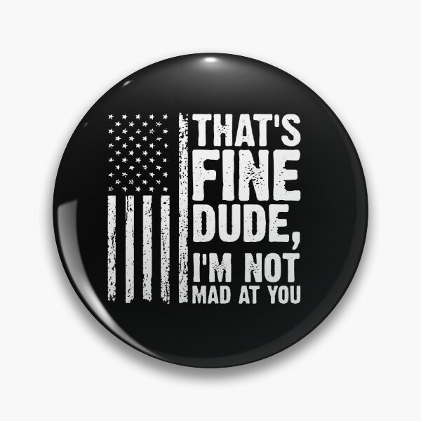 Item preview, THAT'S FINE DUDE, I'M NOT MAD AT YOU. designed and sold by christinewither.