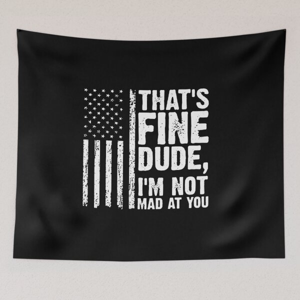 Item preview, THAT'S FINE DUDE, I'M NOT MAD AT YOU. designed and sold by christinewither.