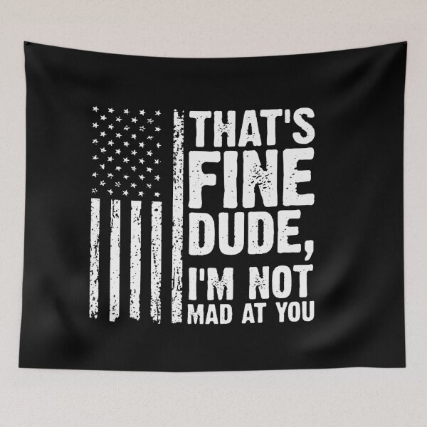 Item preview, THAT'S FINE DUDE, I'M NOT MAD AT YOU. designed and sold by joanemadden.