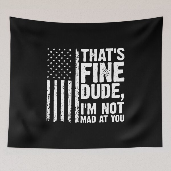 Item preview, THAT'S FINE DUDE, I'M NOT MAD AT YOU. designed and sold by peggytalia.