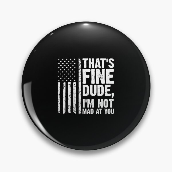 Item preview, THAT'S FINE DUDE, I'M NOT MAD AT YOU. designed and sold by brandiechez.