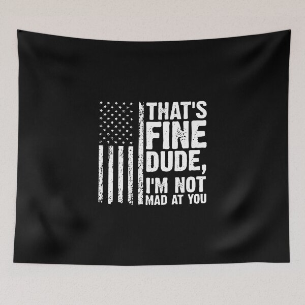 Item preview, THAT'S FINE DUDE, I'M NOT MAD AT YOU. designed and sold by jeniferkellogg.