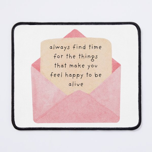 Item preview, always find time for the things that make you feel happy to be alive designed and sold by SWETA HALDER.
