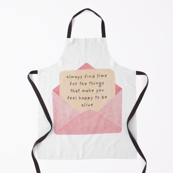 Item preview, always find time for the things that make you feel happy to be alive designed and sold by SWETA HALDER.