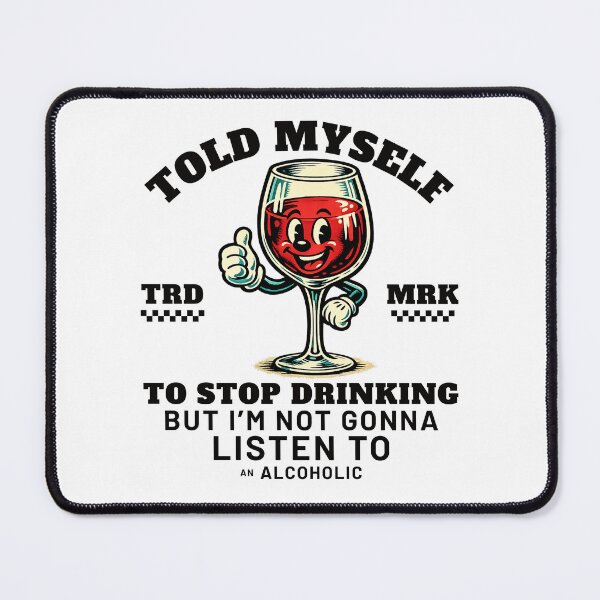 Item preview, Told myself to stop drinking but I'm not gonna listen to an alcoholic designed and sold by Peerless-Prime.