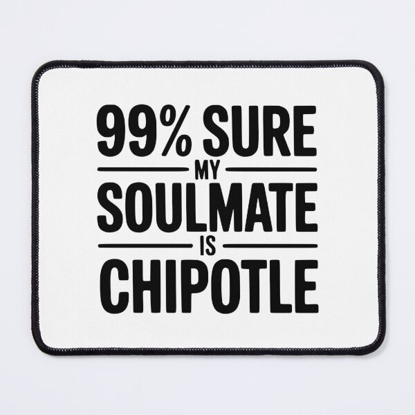 Item preview, 99% Sure My Soulmate is Chipotle designed and sold by Frank Ring.