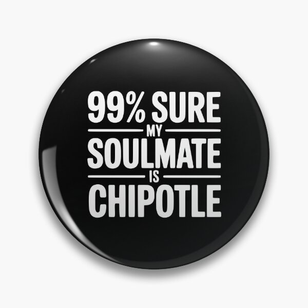 Item preview, 99% Sure My Soulmate is Chipotle designed and sold by Frank Ring.