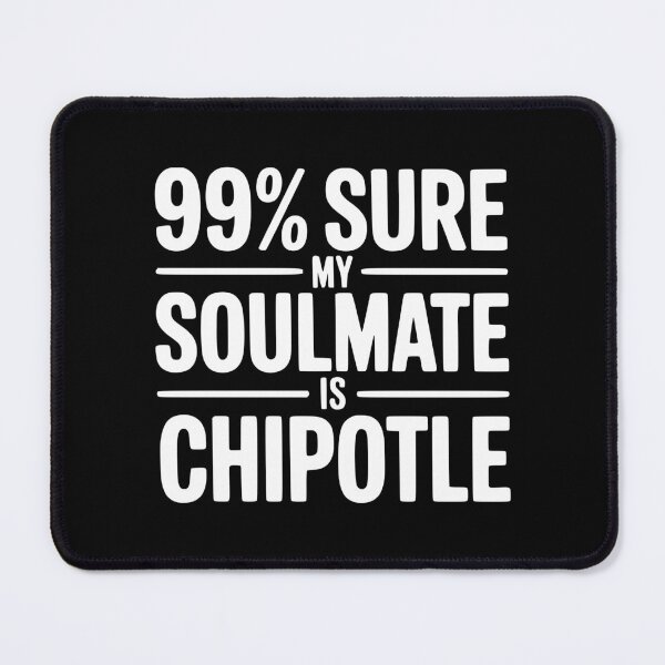 Item preview, 99% Sure My Soulmate is Chipotle designed and sold by Frank Ring.