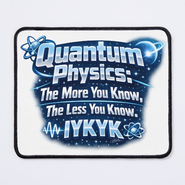 Item preview, Quantum Physics: The More You Know The Less You Know IYKYK designed and sold by Lee Hiller Designs.